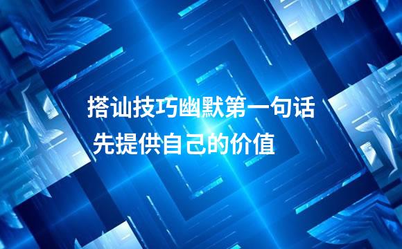 搭讪技巧幽默第一句话 先提供自己的价值